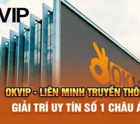 OKVIP liên minh – Thương hiệu giải trí đình đám top đầu châu Á