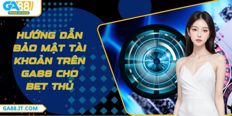 bảo mật tài khoản trên Ga88