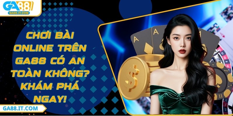 Chơi bài online trên ga88 có an toàn không