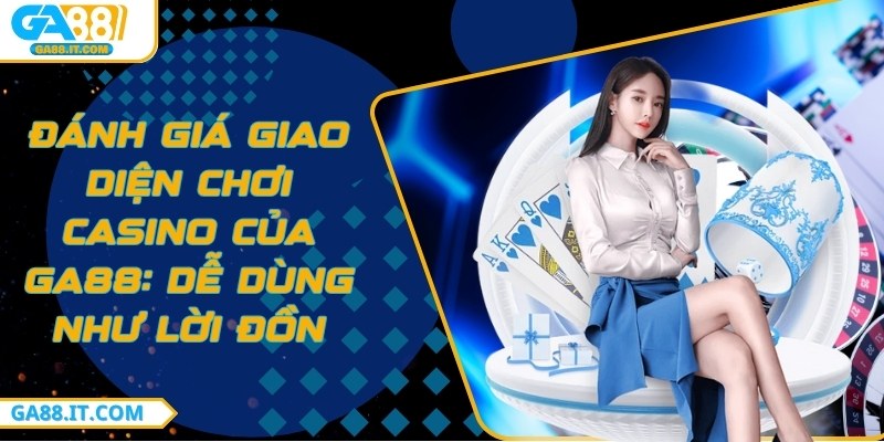 Đánh giá giao diện chơi Casino của GA88
