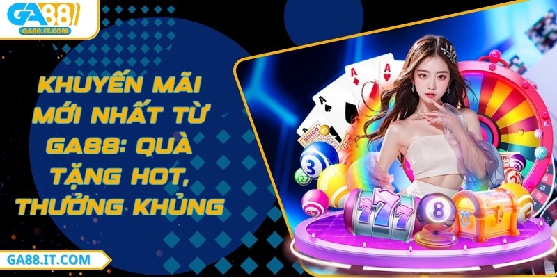 Khuyến mãi mới nhất từ GA88
