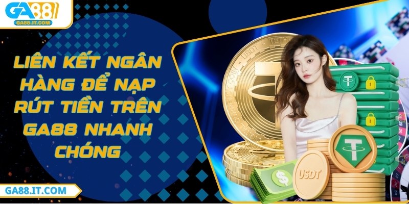 Liên kết ngân hàng để nạp rút tiền trên Ga88